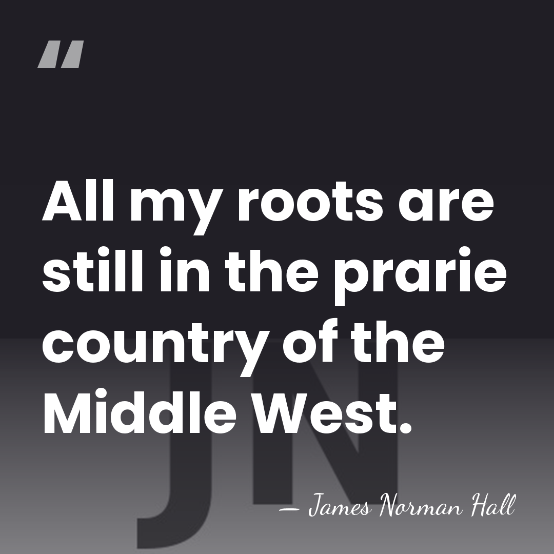 All my roots are still in the prarie country of the Middle&hellip; - James Norman Hall