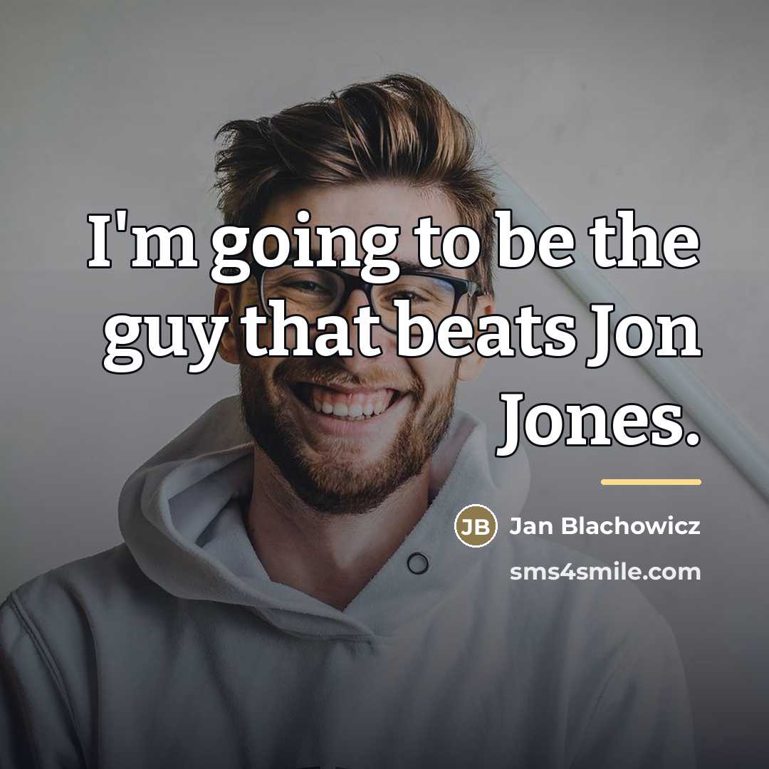 “I'm going to be the guy that beats Jon Jones.…” quote by Jan Blachowicz