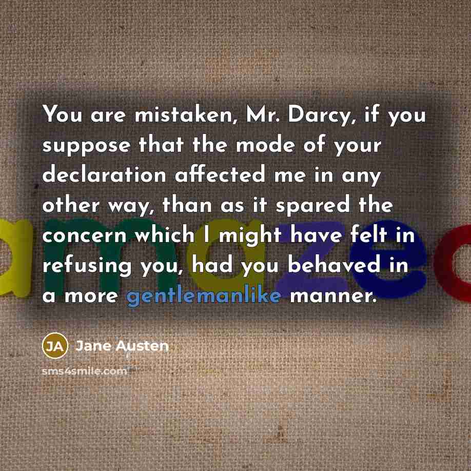 “You are mistaken, Mr. Darcy, if you suppose that the…” quote by Jane Austen