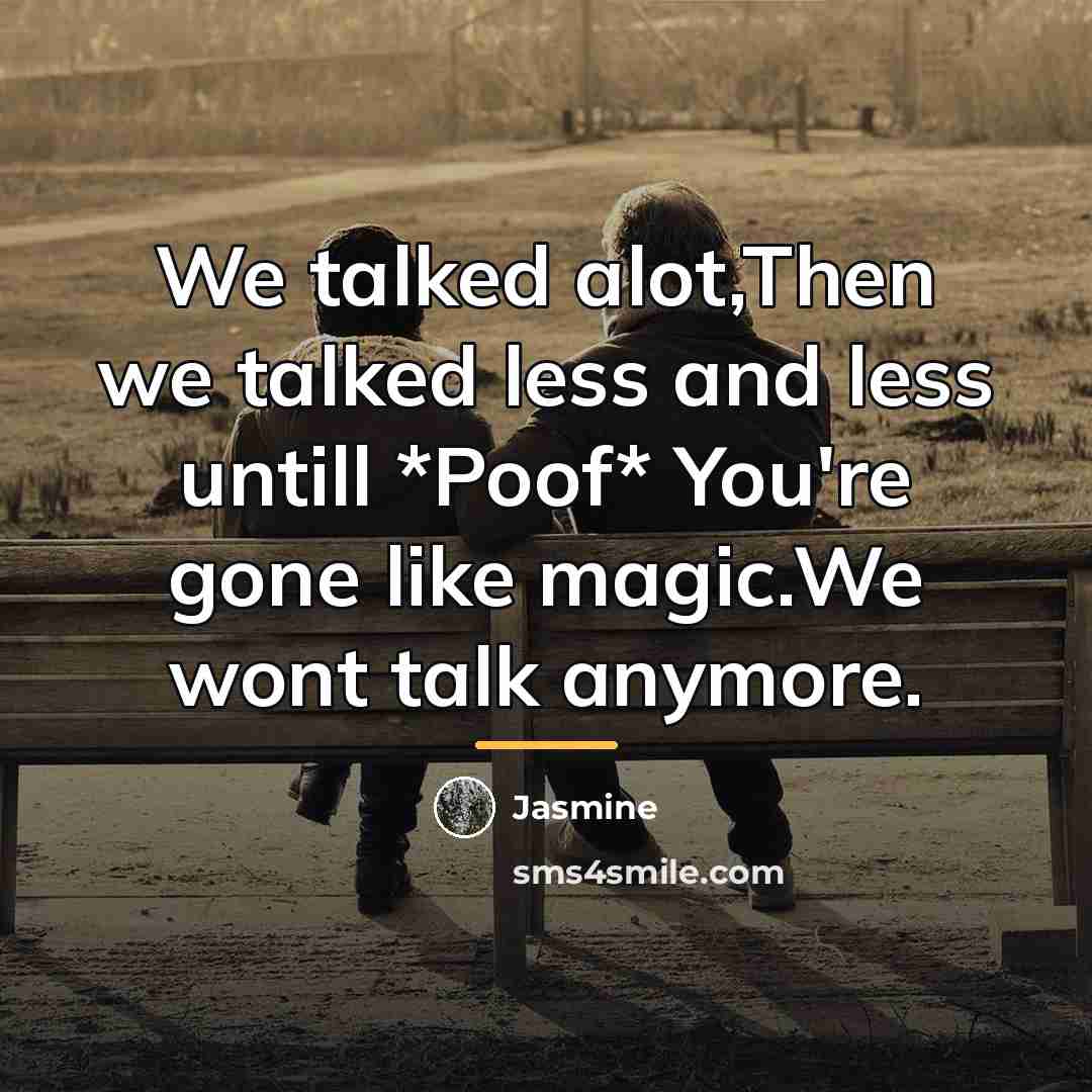 “We talked alot,Then we talked less and less untill *Poof*…” quote by Jasmine