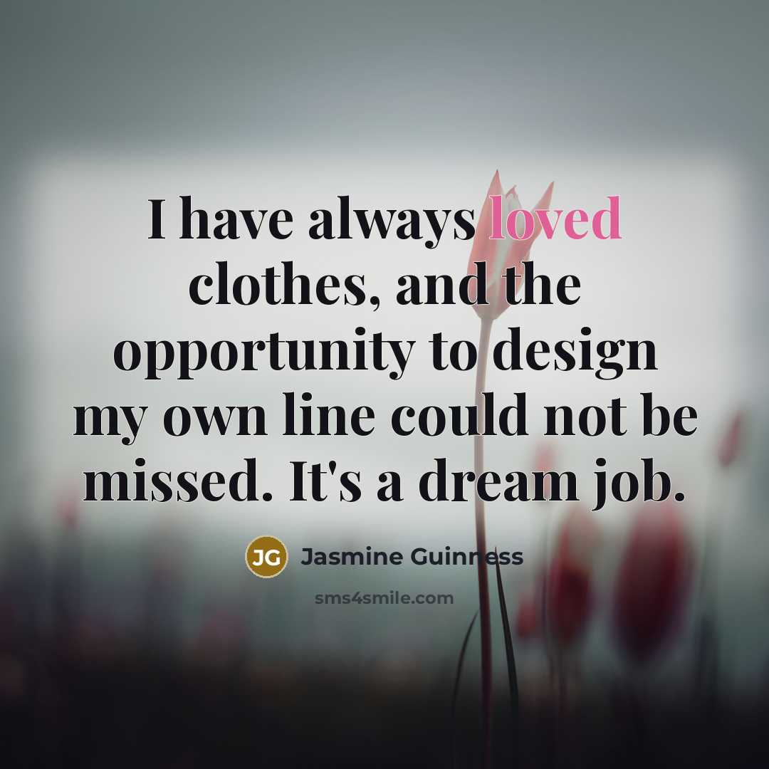 “I have always loved clothes, and the opportunity to design…” quote by Jasmine Guinness