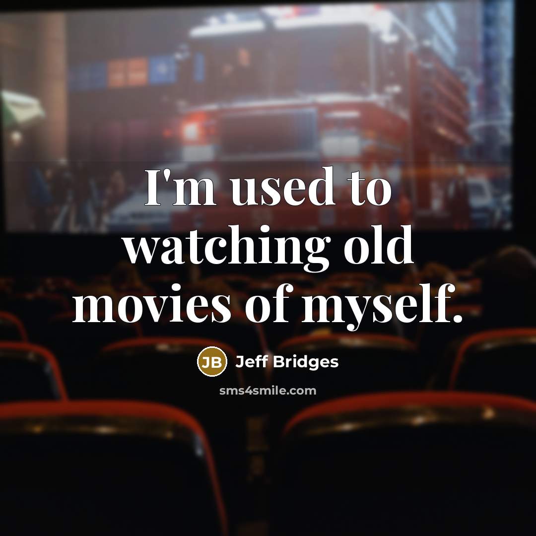 “I'm used to watching old movies of myself.…” quote by Jeff Bridges