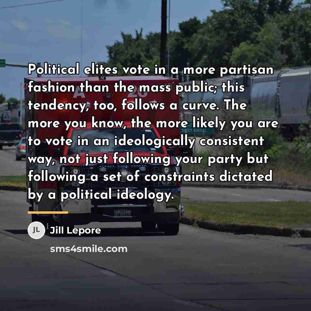 “Political elites vote in a more partisan fashion than the…” quote by Jill Lepore