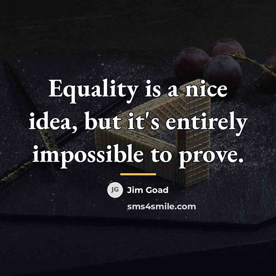 “Equality is a nice idea, but it's entirely impossible to…” quote by Jim Goad