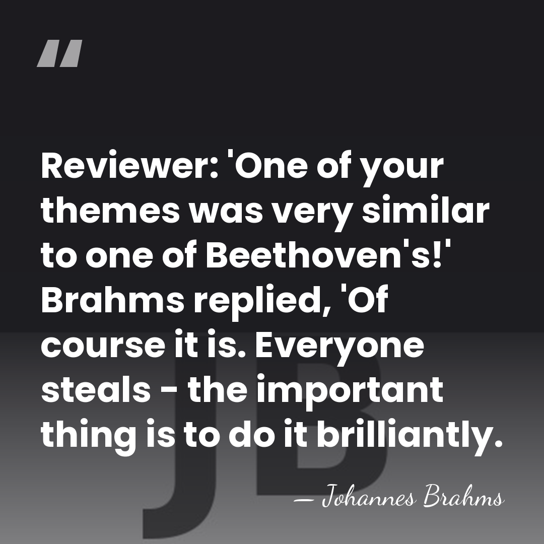 Reviewer: 'One of your themes was very similar to one of Beethoven's!'&hellip; - Johannes Brahms