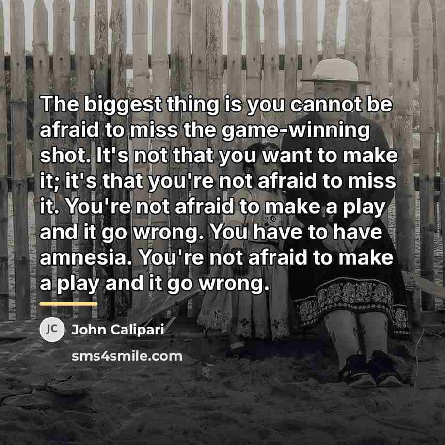 “The biggest thing is you cannot be afraid to miss…” quote by John Calipari