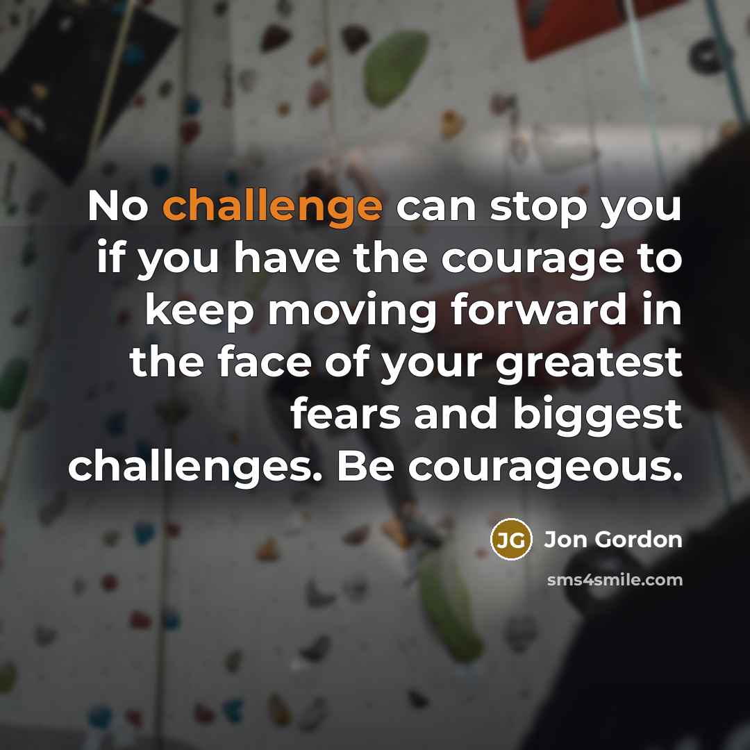 “No challenge can stop you if you have the courage…” quote by Jon Gordon