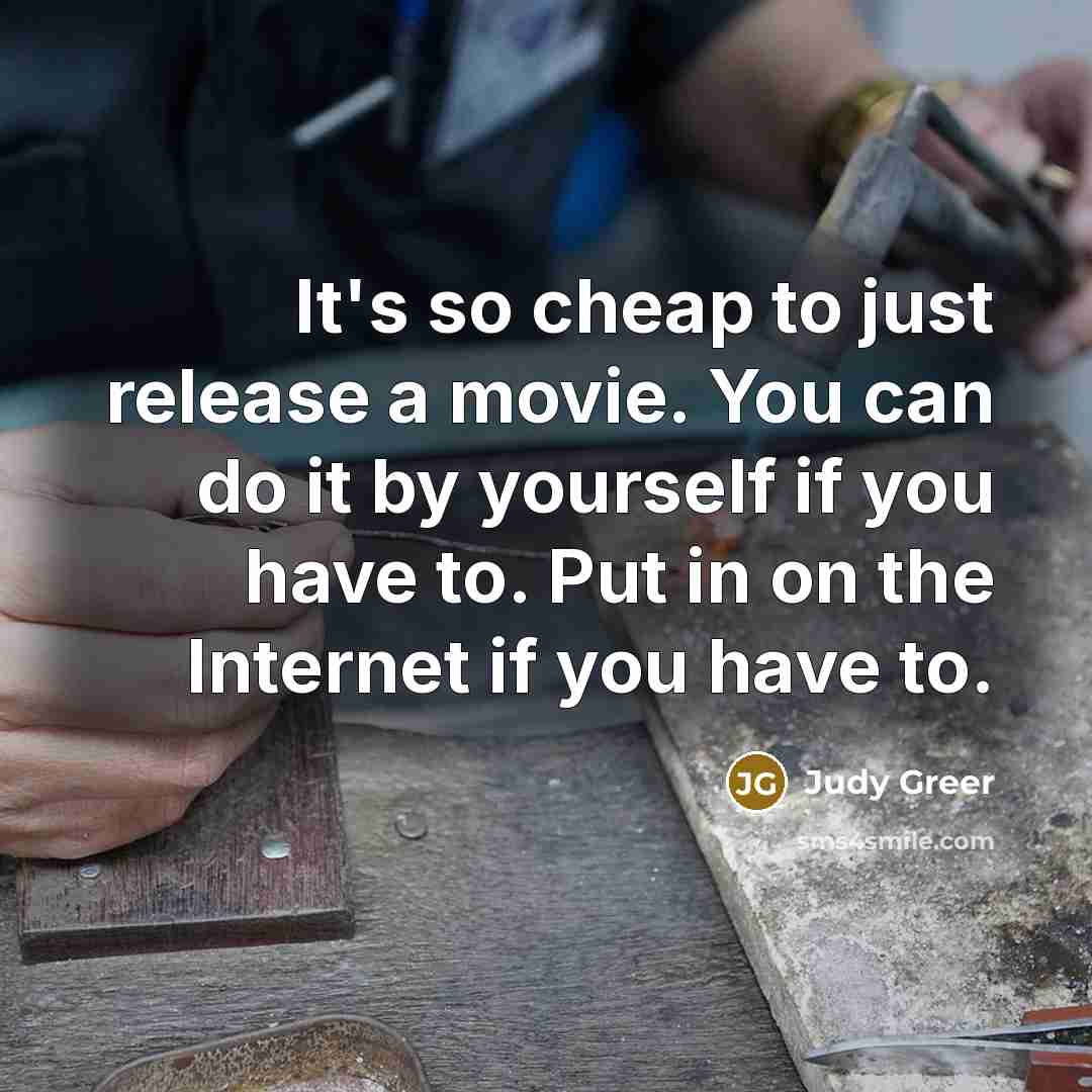 “It's so cheap to just release a movie. You can…” quote by Judy Greer