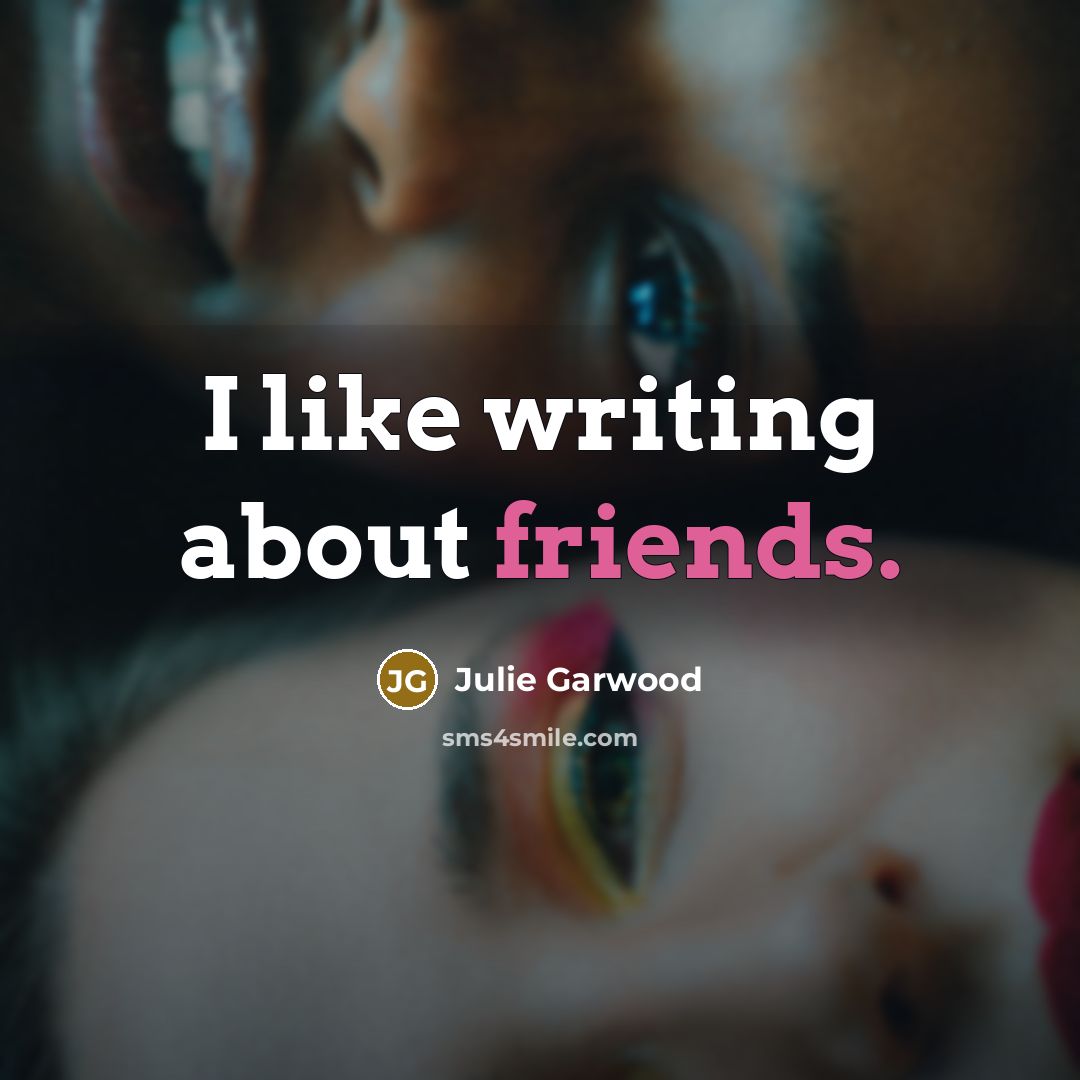 “I like writing about friends.…” quote by Julie Garwood