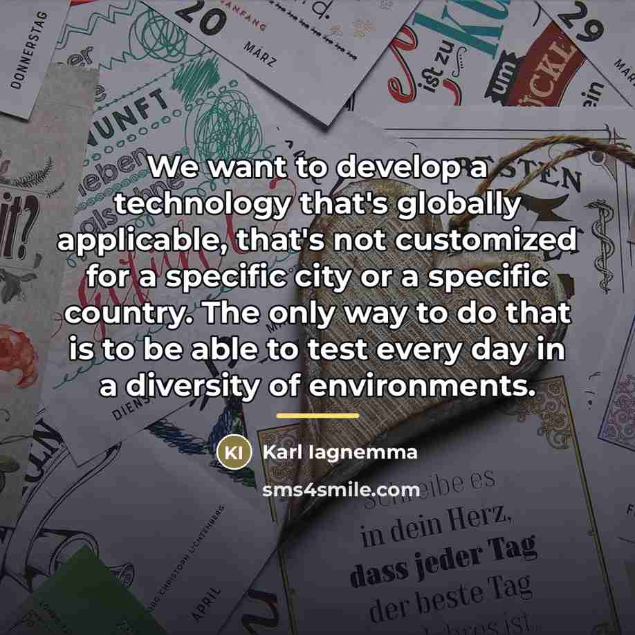 “We want to develop a technology that's globally applicable, that's…” quote by Karl Iagnemma