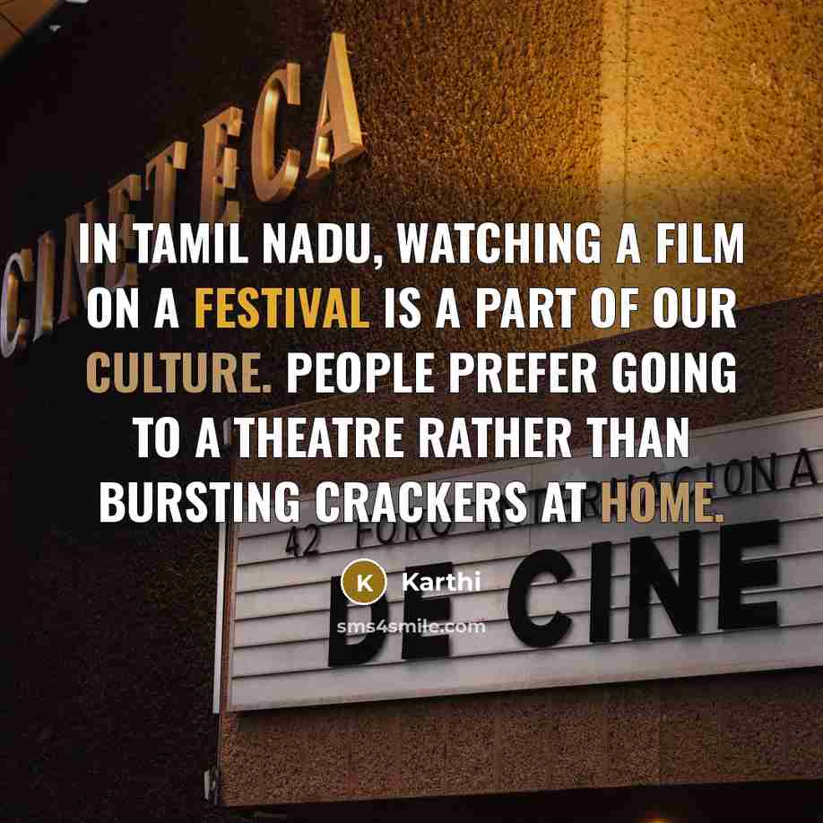 “In Tamil Nadu, watching a film on a festival is a part of our culture. People prefer going to a theatre rather than bursting crackers at home.” quote by Karthi