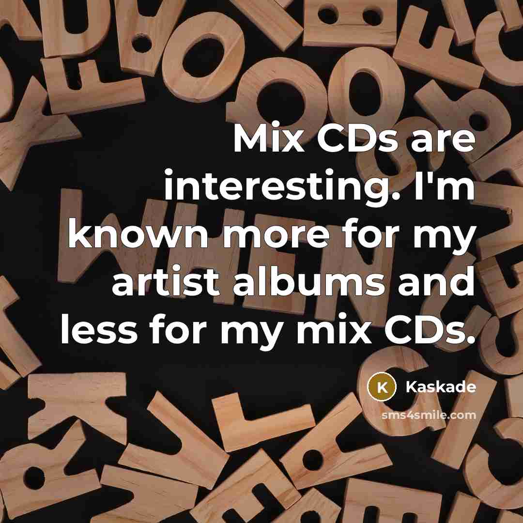 “Mix CDs are interesting. I'm known more for my artist…” quote by Kaskade