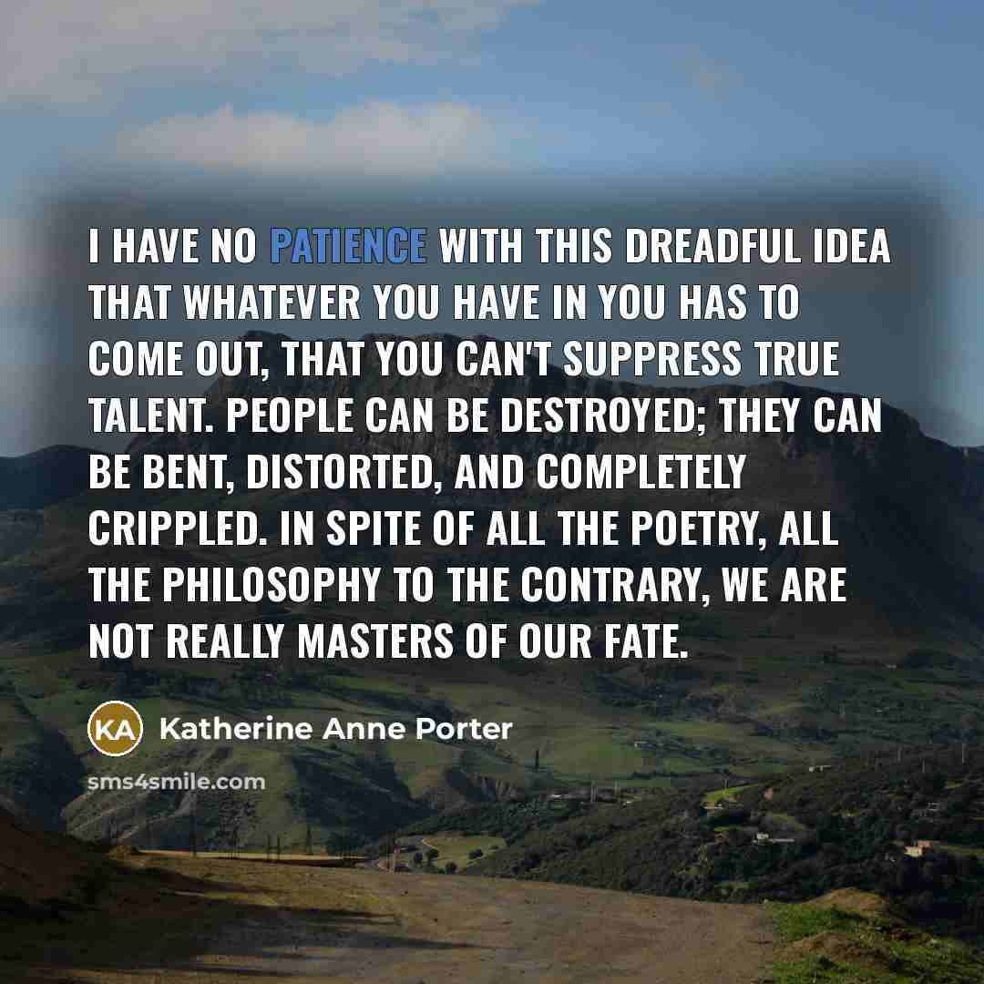 “I have no patience with this dreadful idea that whatever…” quote by Katherine Anne Porter