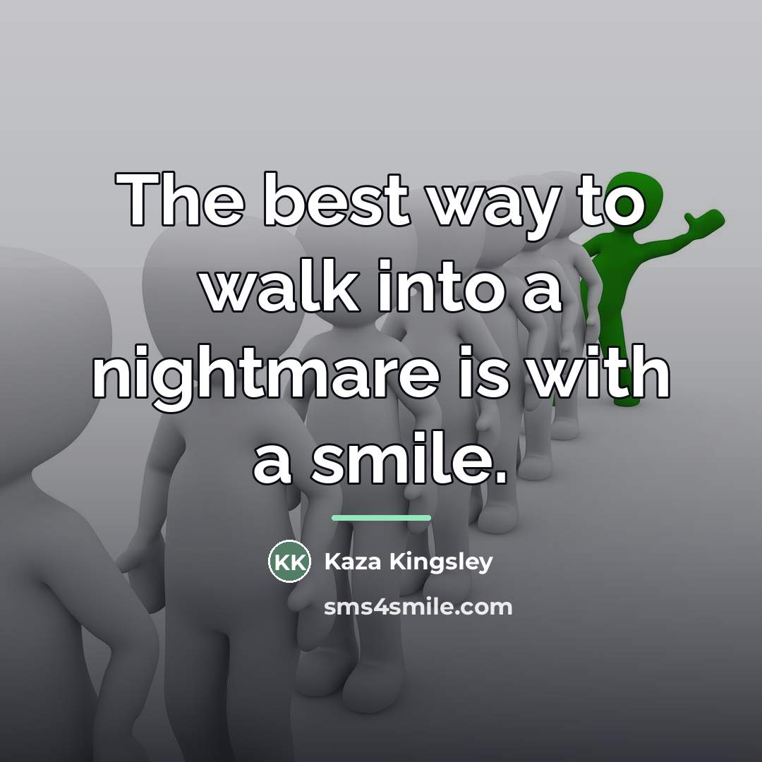 “The best way to walk into a nightmare is with…” quote by Kaza Kingsley
