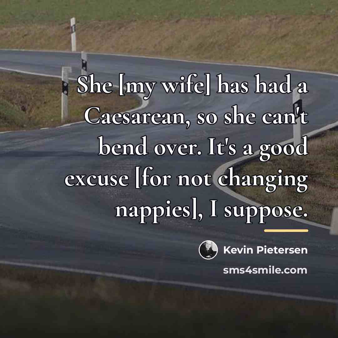 “She [my wife] has had a Caesarean, so she can't…” quote by Kevin Pietersen