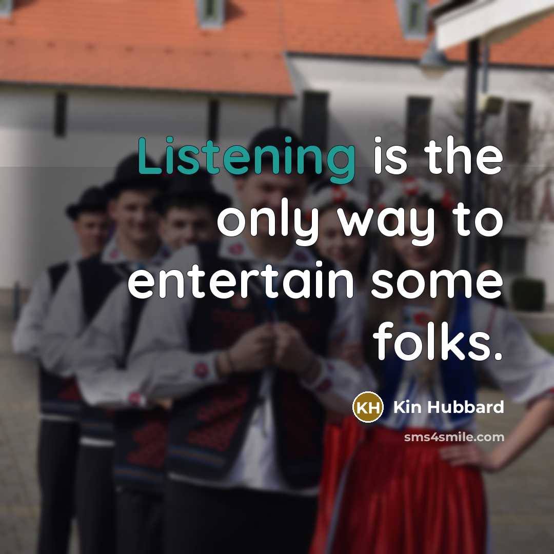 “Listening is the only way to entertain some folks.…” quote by Kin Hubbard