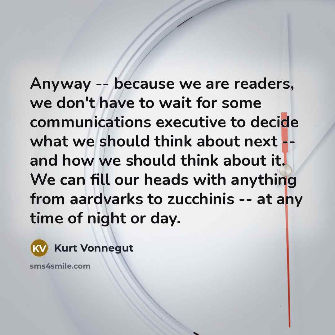 “Anyway -- because we are readers, we don't have to…” quote by Kurt Vonnegut