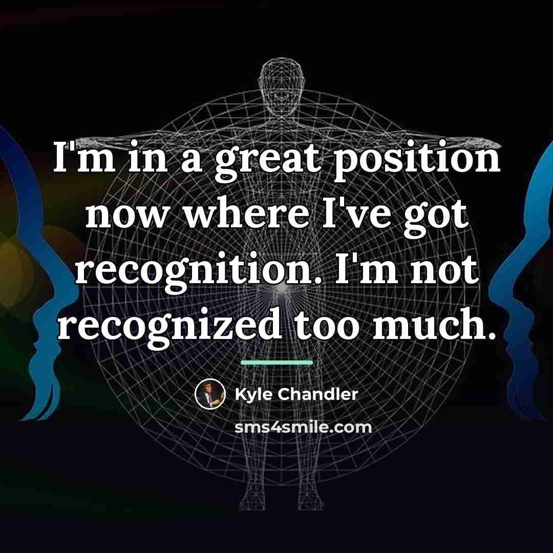 “I'm in a great position now where I've got recognition.…” quote by Kyle Chandler