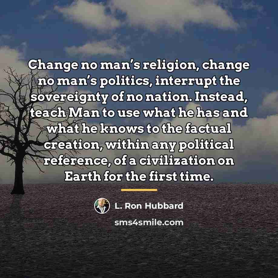 “Change no man’s religion, change no man’s politics, interrupt the…” quote by L. Ron Hubbard