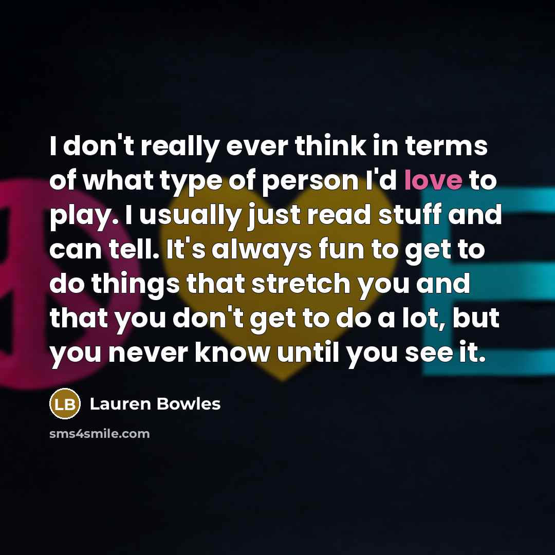 “I don't really ever think in terms of what type…” quote by Lauren Bowles