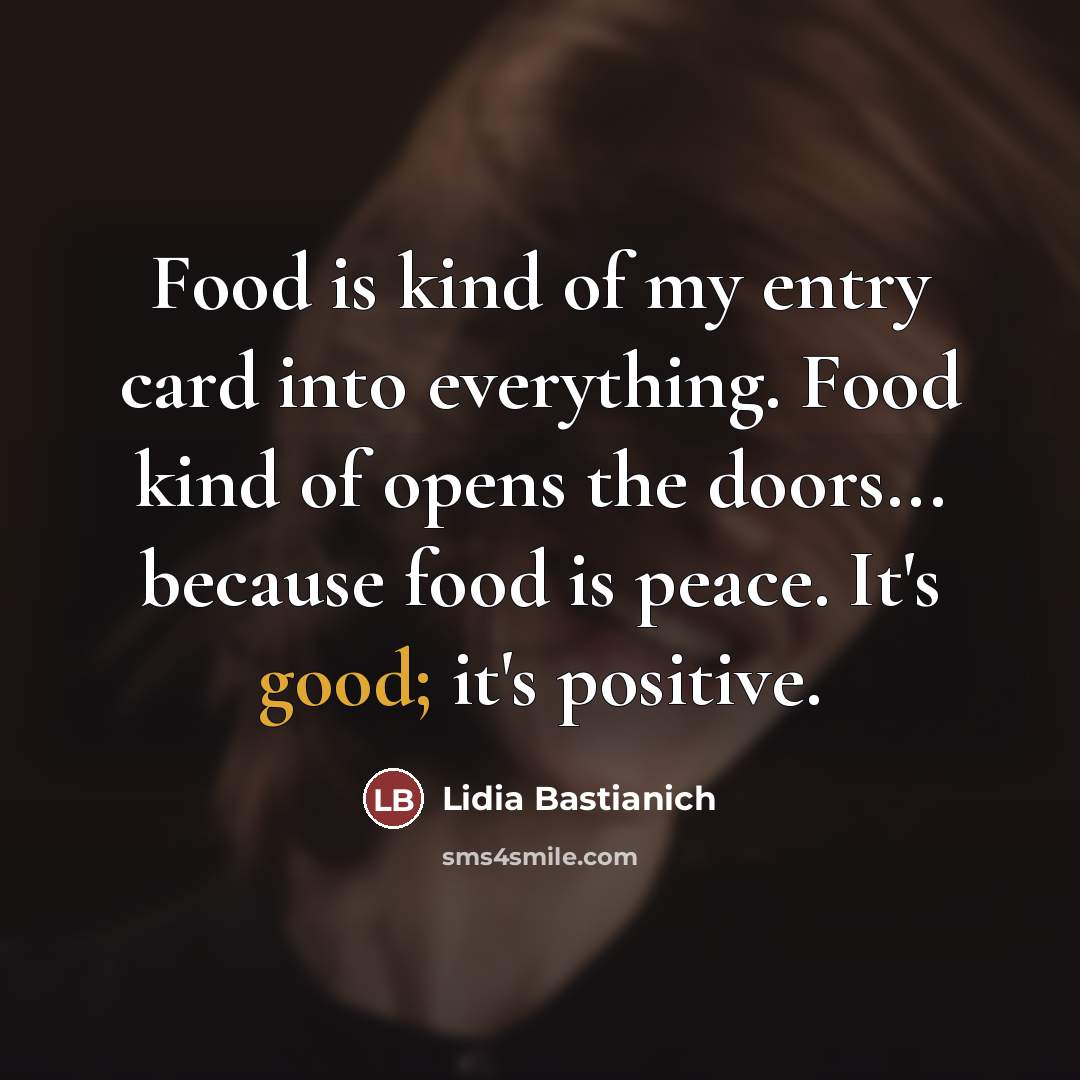 “Food is kind of my entry card into everything. Food…” quote by Lidia Bastianich