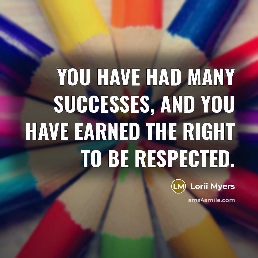 “You have had many successes, and you have earned the…” quote by Lorii Myers