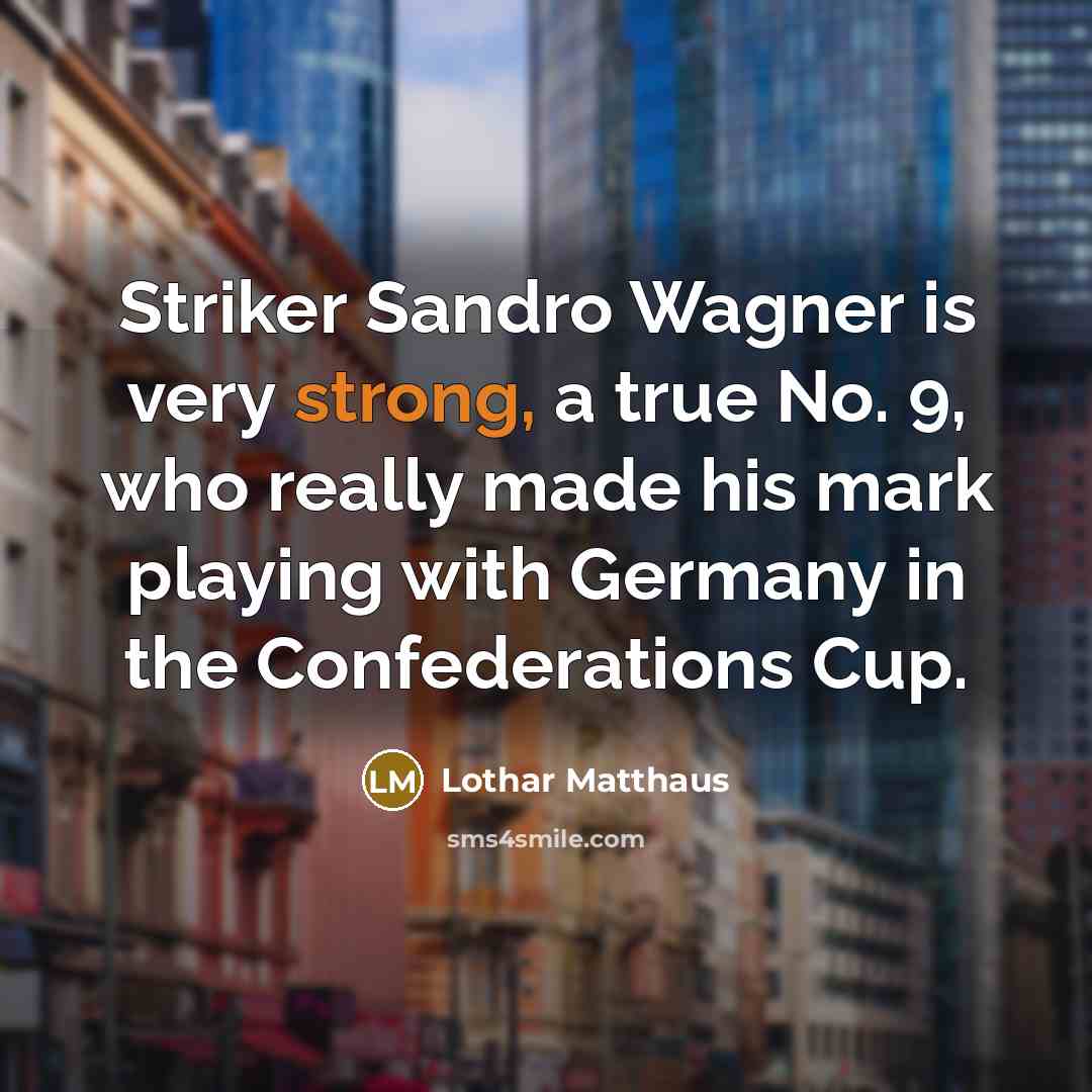 “Striker Sandro Wagner is very strong, a true No. 9,…” quote by Lothar Matthaus