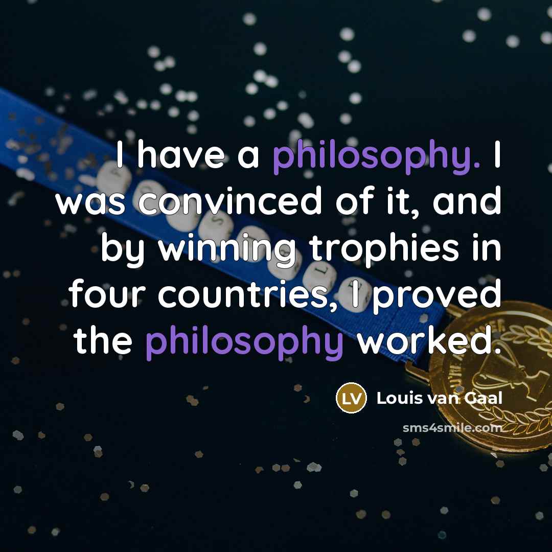 “I have a philosophy. I was convinced of it, and…” quote by Louis van Gaal
