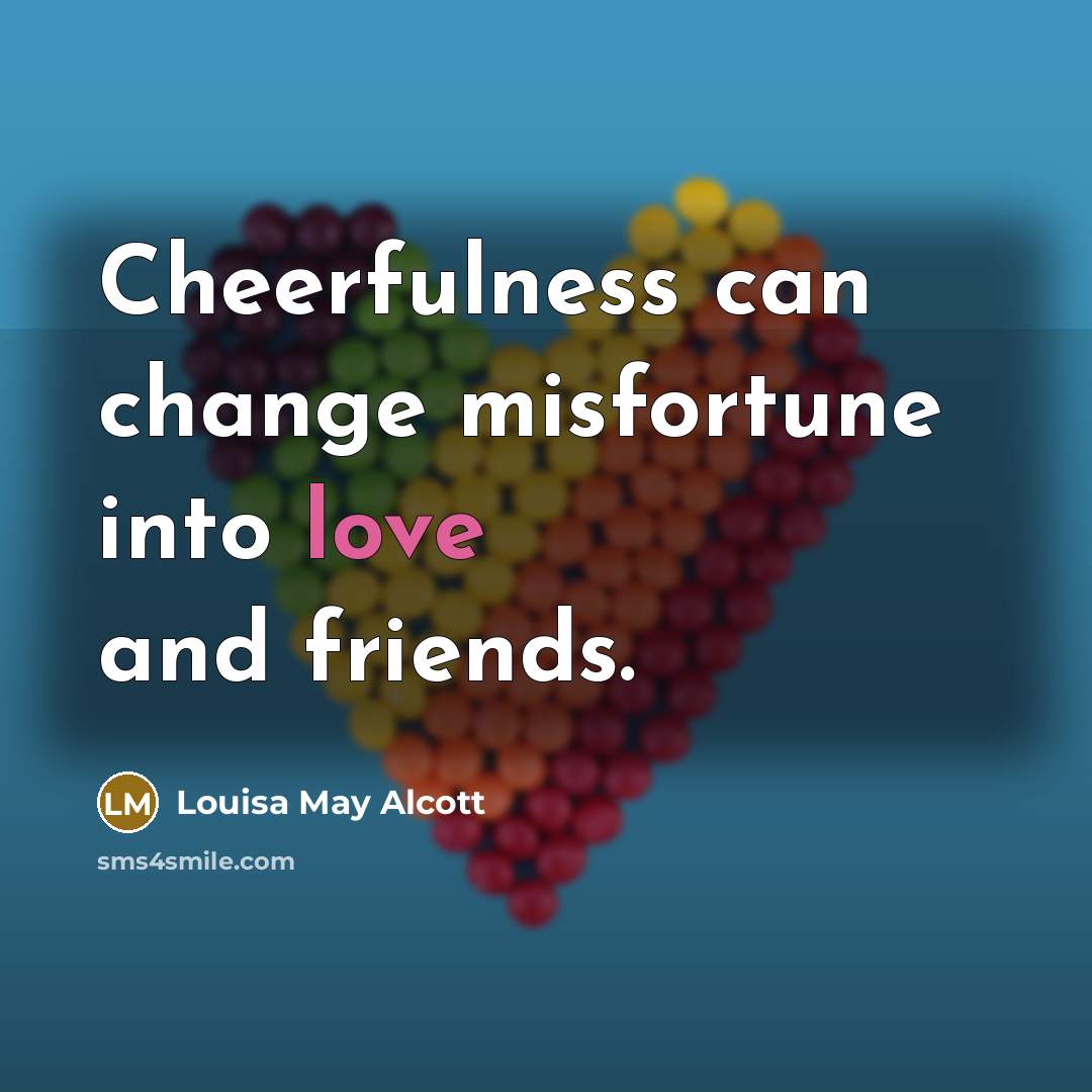 “Cheerfulness can change misfortune into love and friends.…” quote by Louisa May Alcott