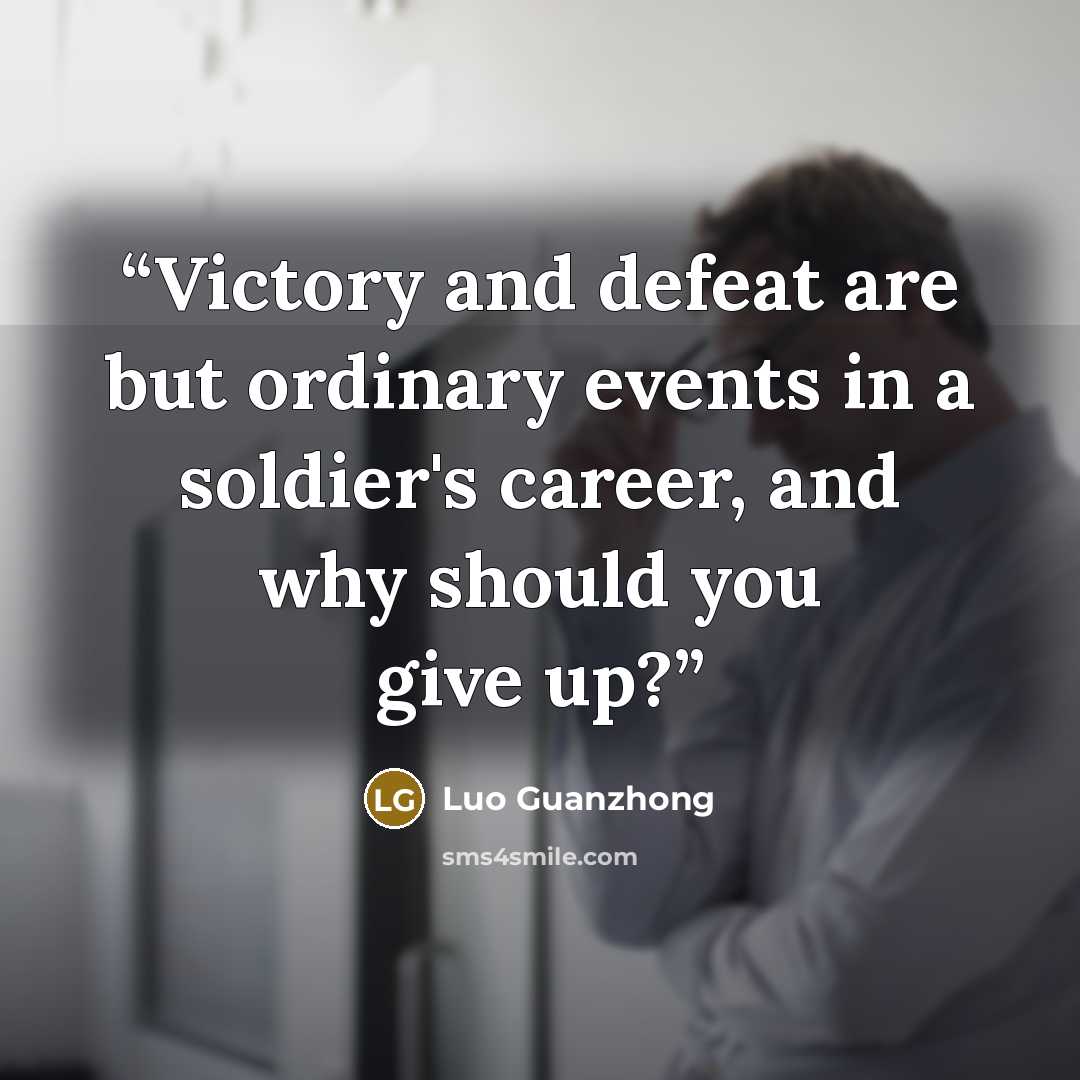“Victory and defeat are but ordinary events in a soldier's career, and why should you give up?” quote by Luo Guanzhong