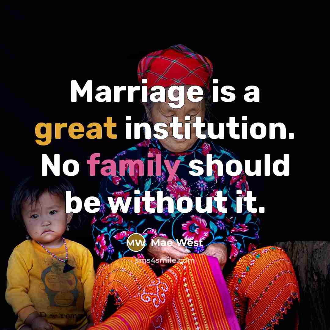 “Marriage is a great institution. No family should be without…” quote by Mae West