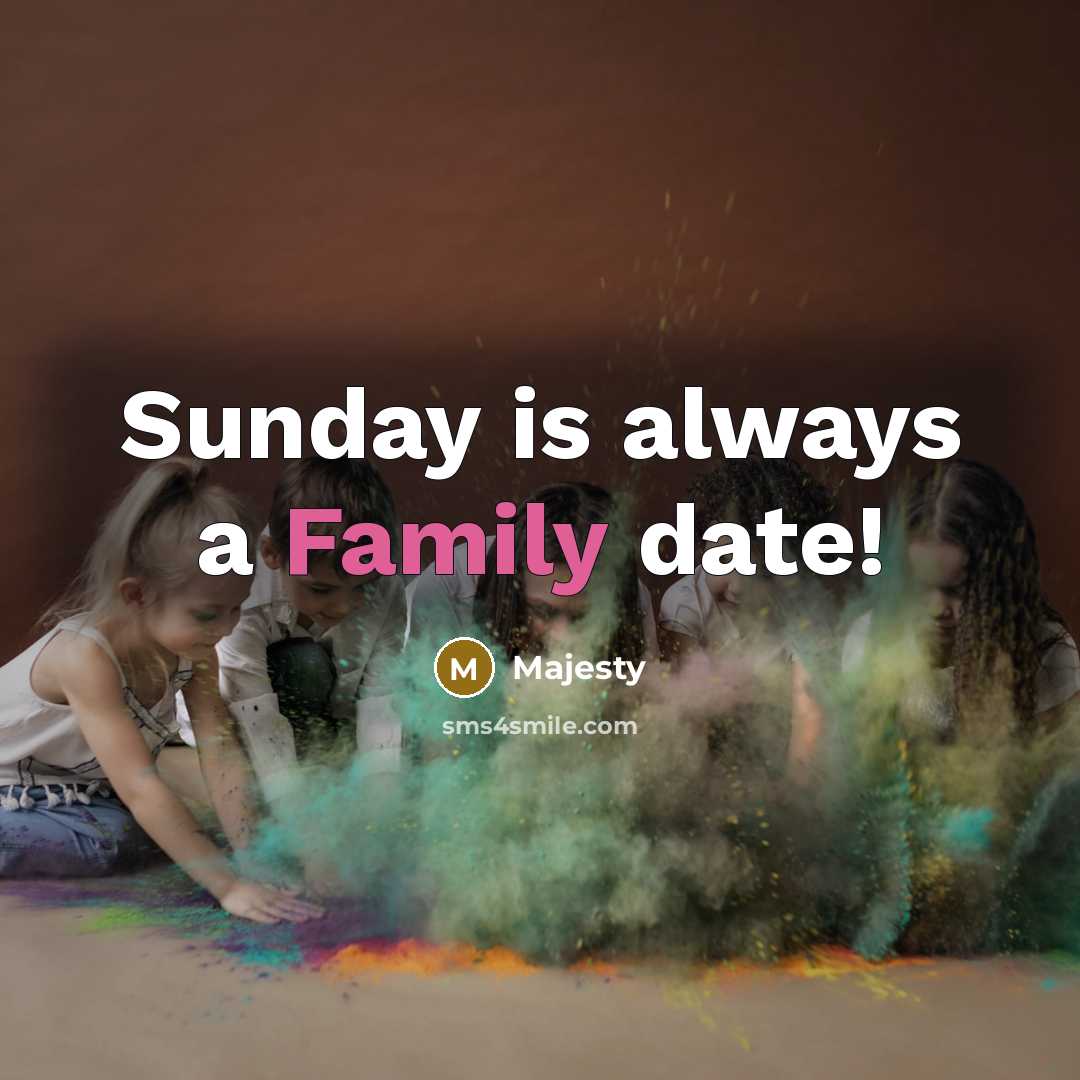 “Sunday is always a Family date!…” quote by Majesty