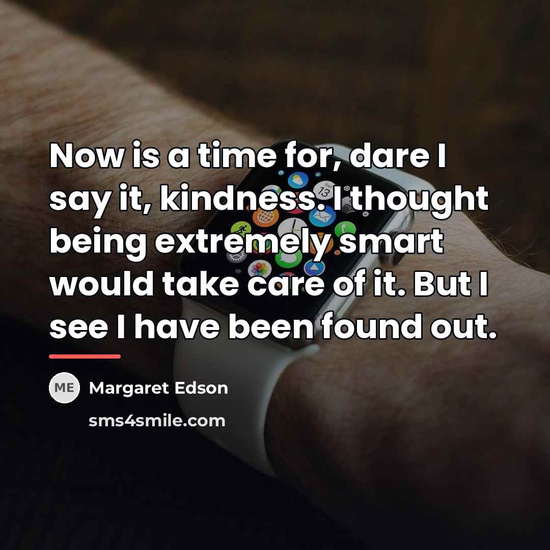 “Now is a time for, dare I say it, kindness.…” quote by Margaret Edson