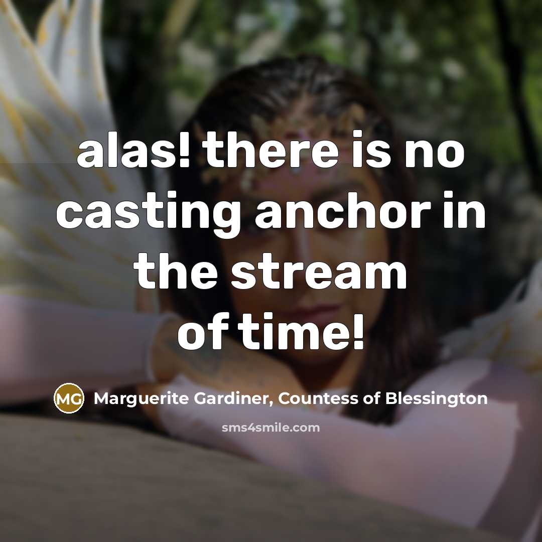 “alas! there is no casting anchor in the stream of…” quote by Marguerite Gardiner, Countess of Blessington