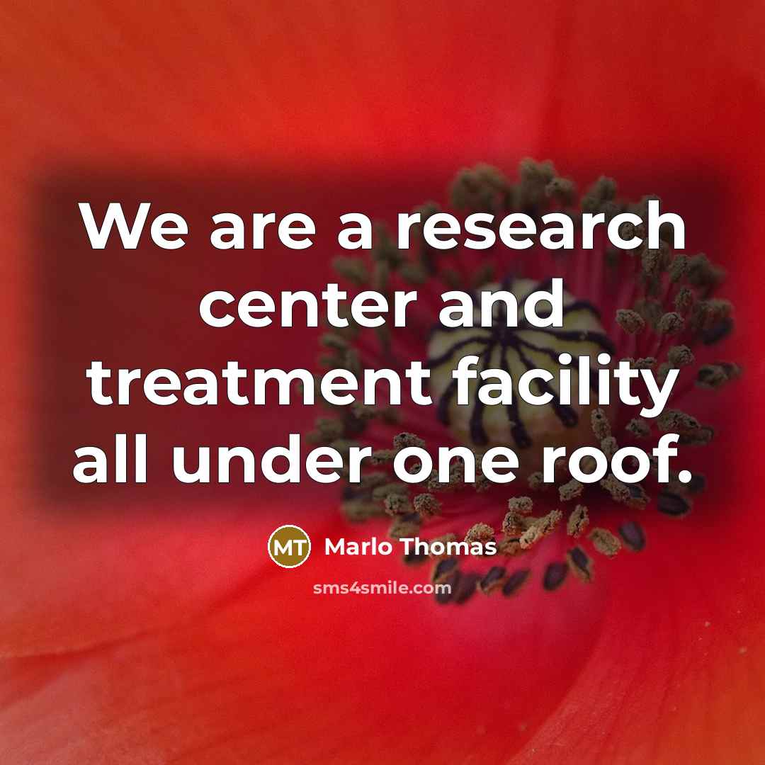 “We are a research center and treatment facility all under…” quote by Marlo Thomas