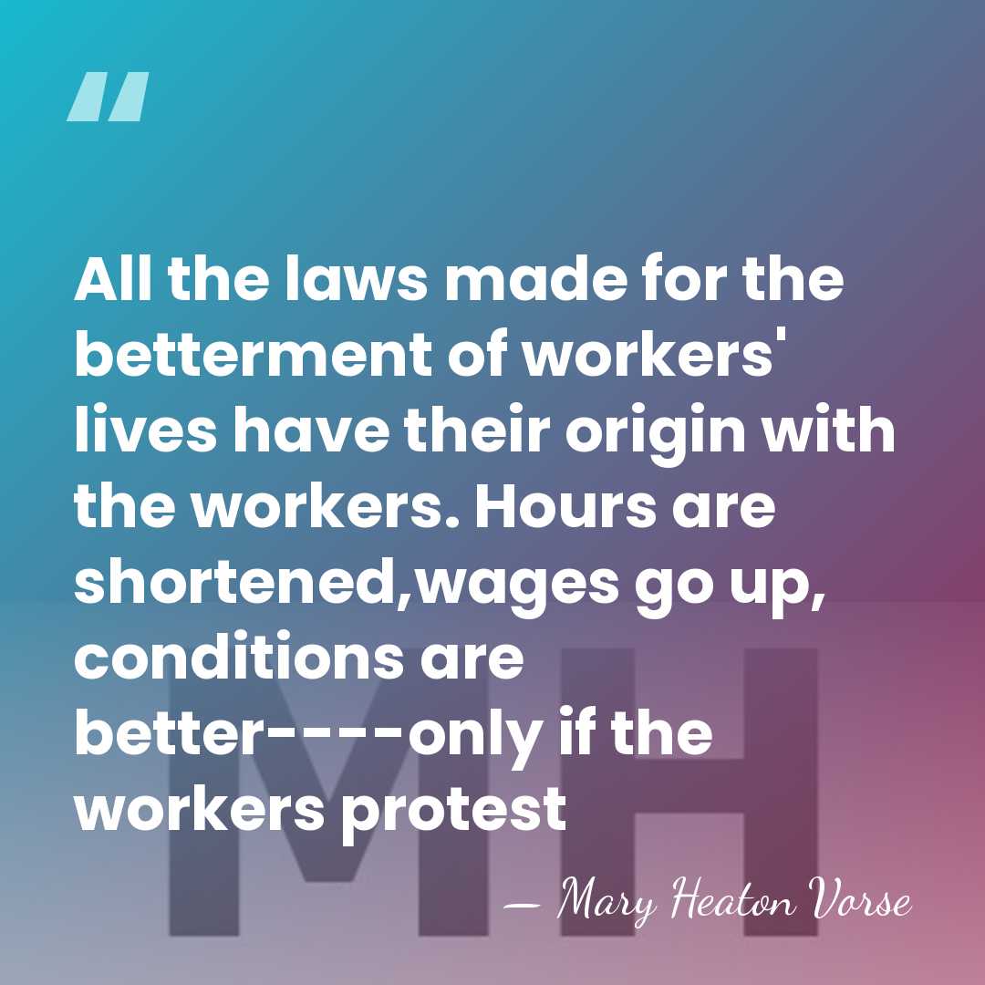 All the laws made for the betterment of workers' lives have their&hellip; - Mary Heaton Vorse