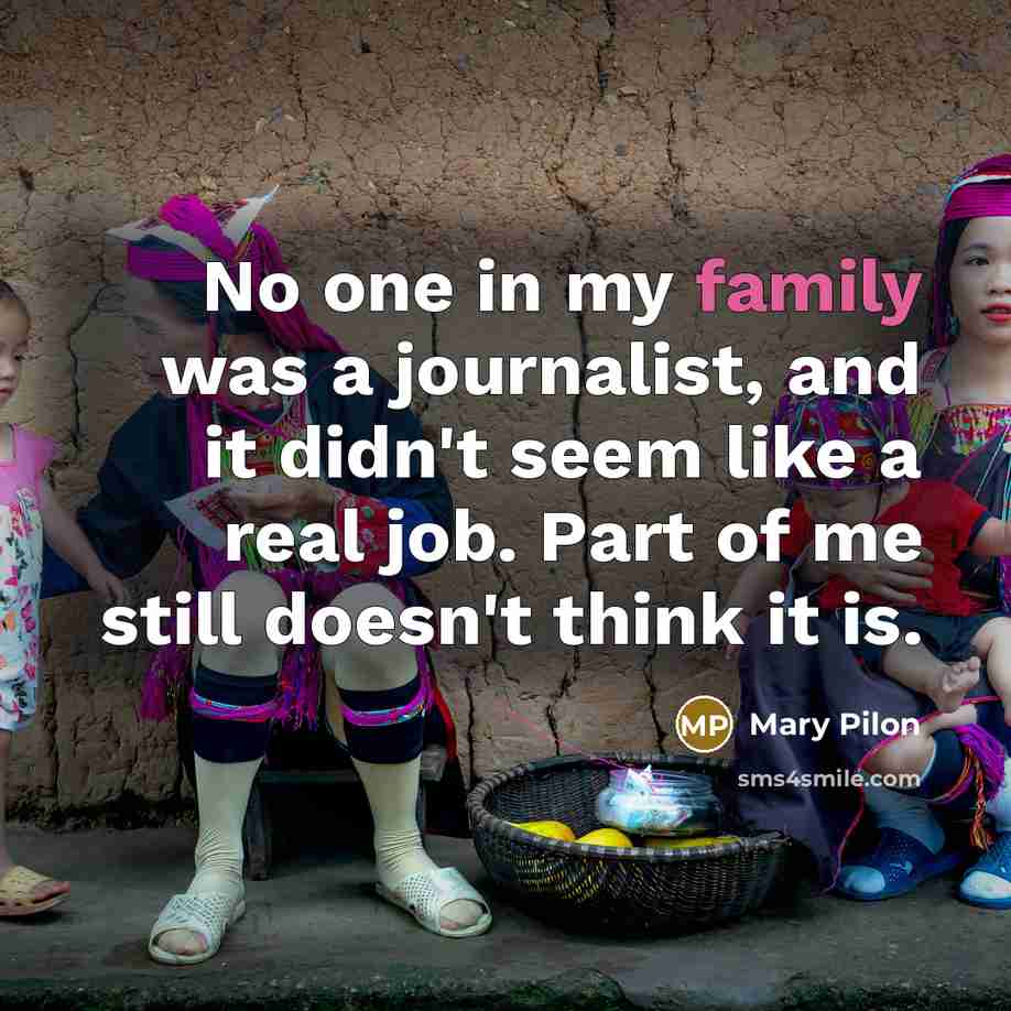“No one in my family was a journalist, and it…” quote by Mary Pilon