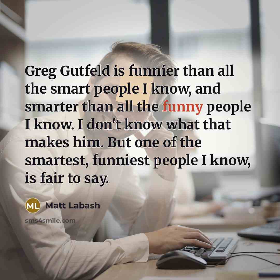 “Greg Gutfeld is funnier than all the smart people I…” quote by Matt Labash