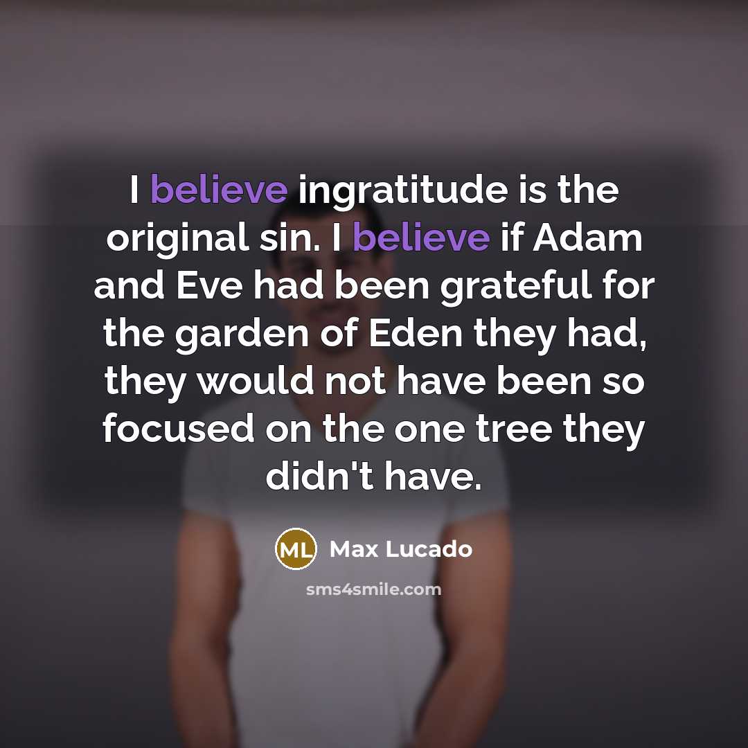 “I believe ingratitude is the original sin. I believe if…” quote by Max Lucado
