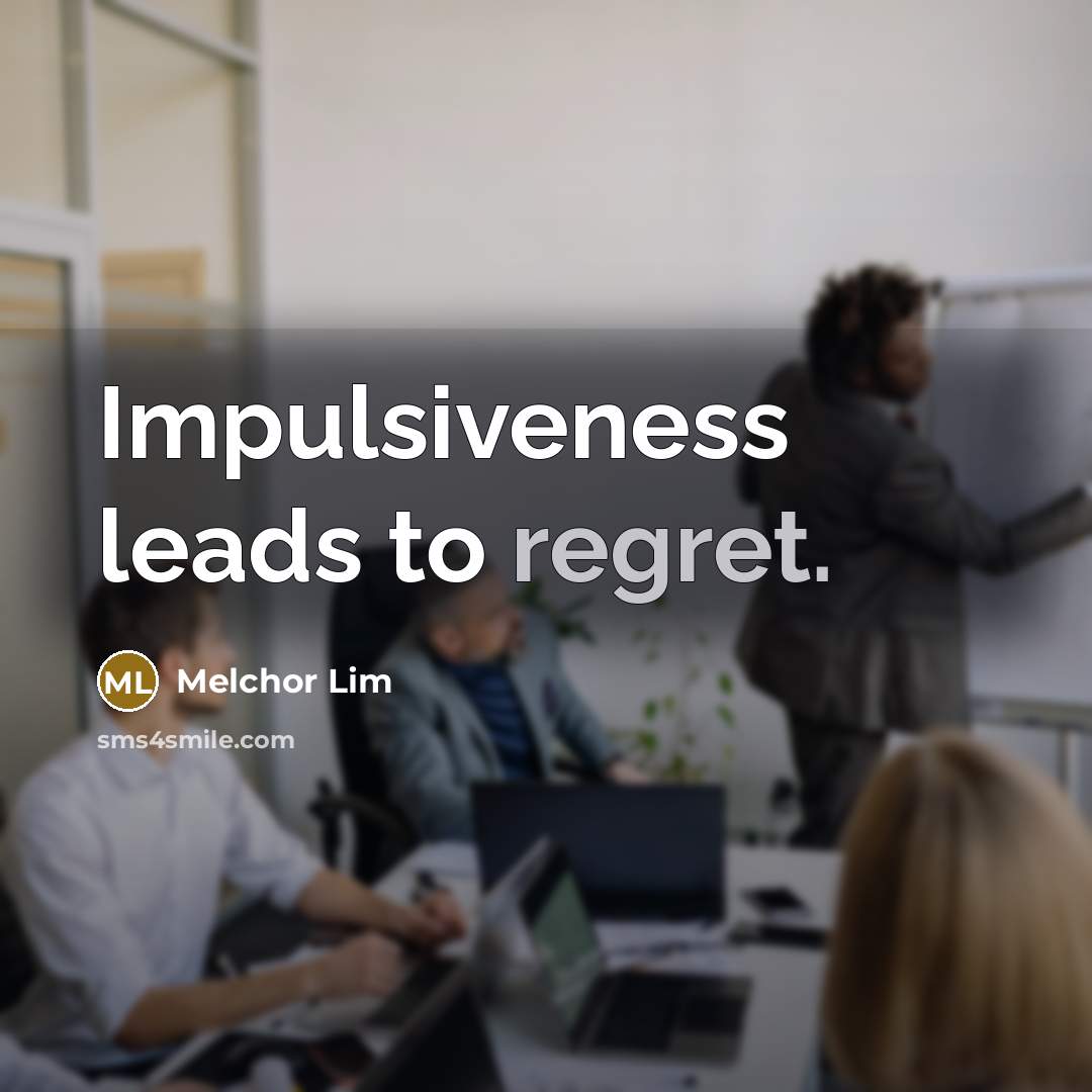 “Impulsiveness leads to regret.…” quote by Melchor Lim