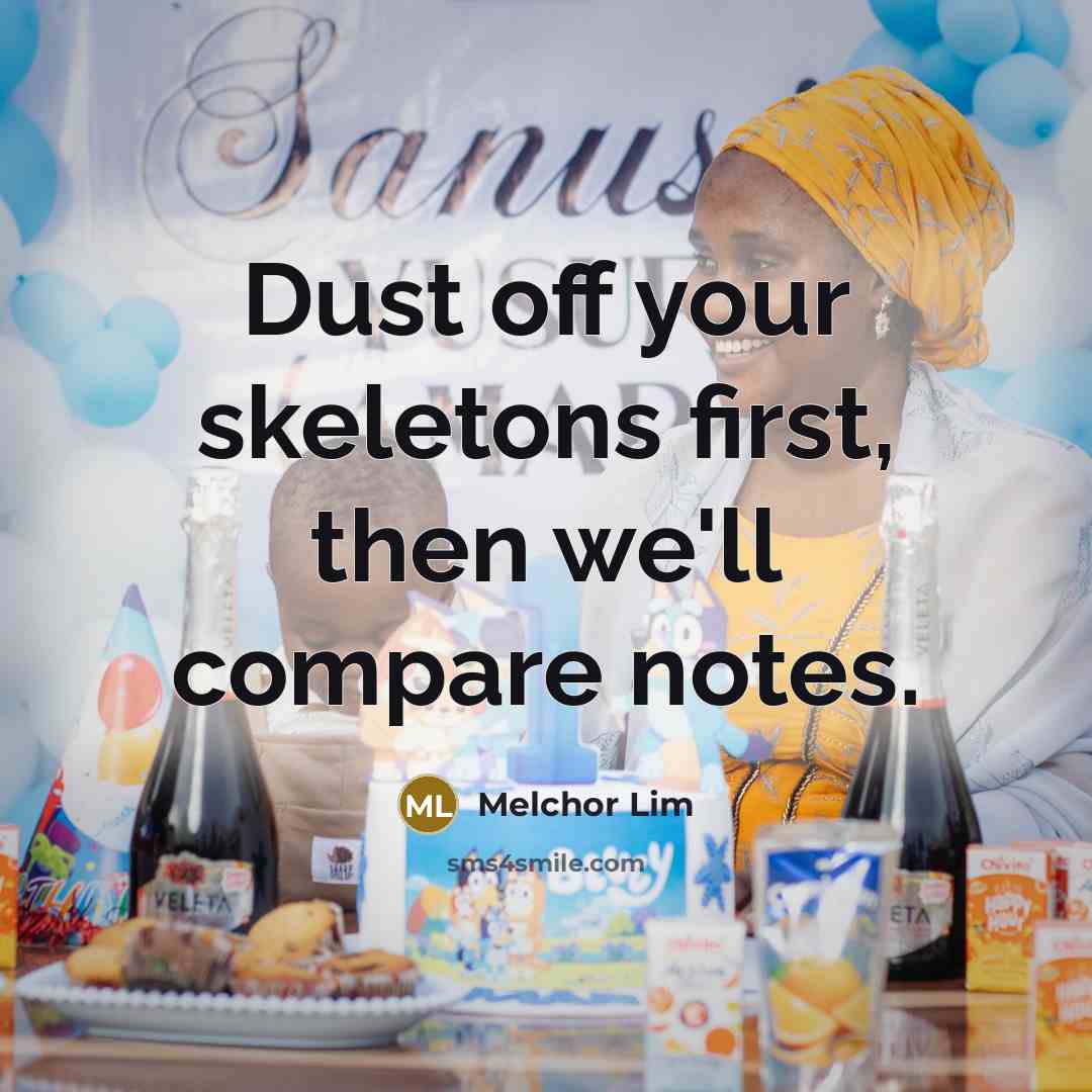 “Dust off your skeletons first, then we'll compare notes.…” quote by Melchor Lim