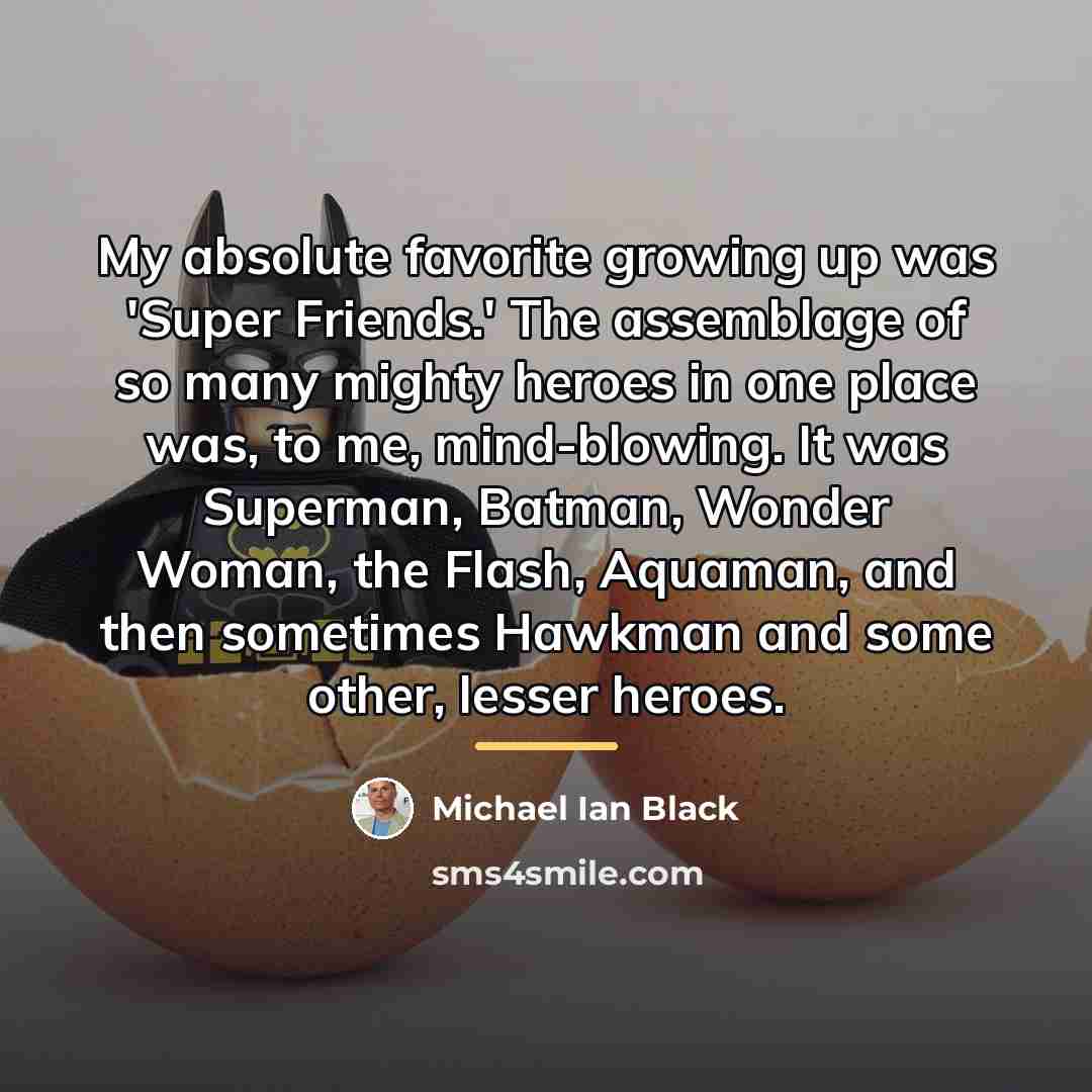“My absolute favorite growing up was 'Super Friends.' The assemblage…” quote by Michael Ian Black