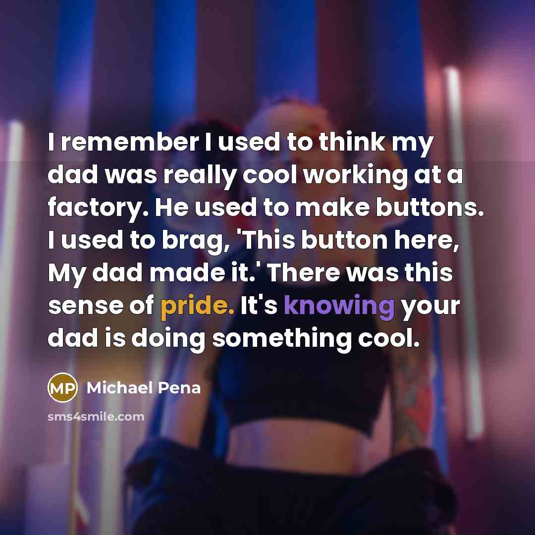 “I remember I used to think my dad was really…” quote by Michael Pena