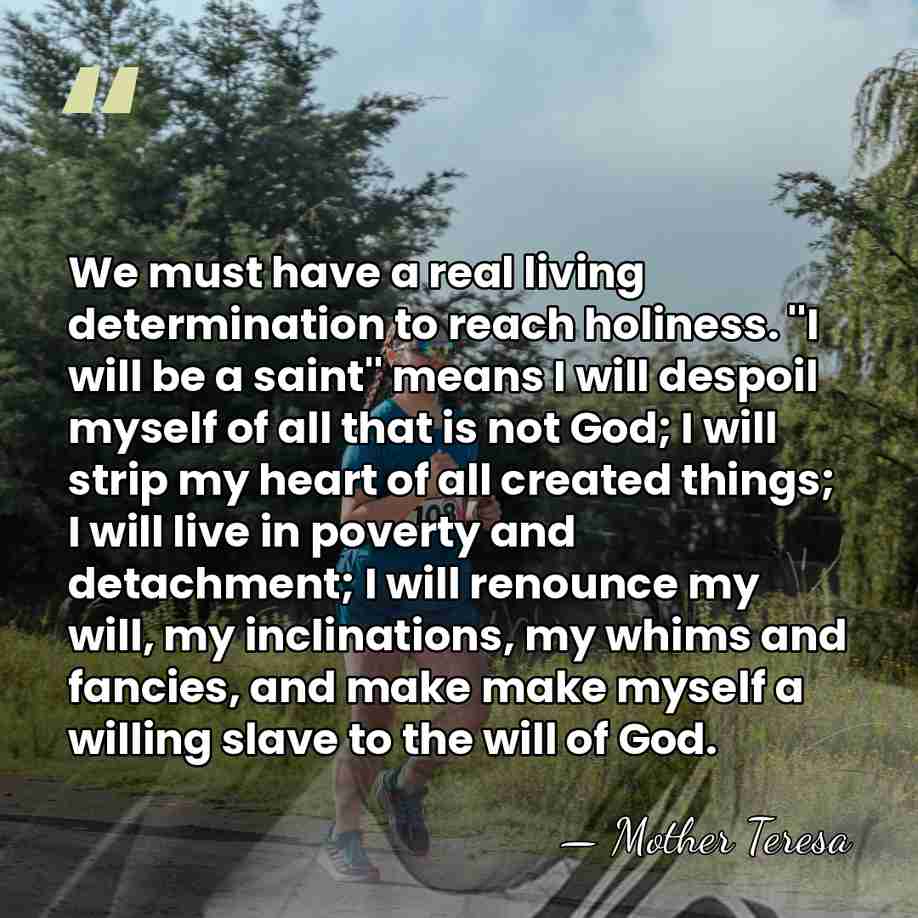We must have a real living determination to reach holiness. ''I will&hellip; - Mother Teresa