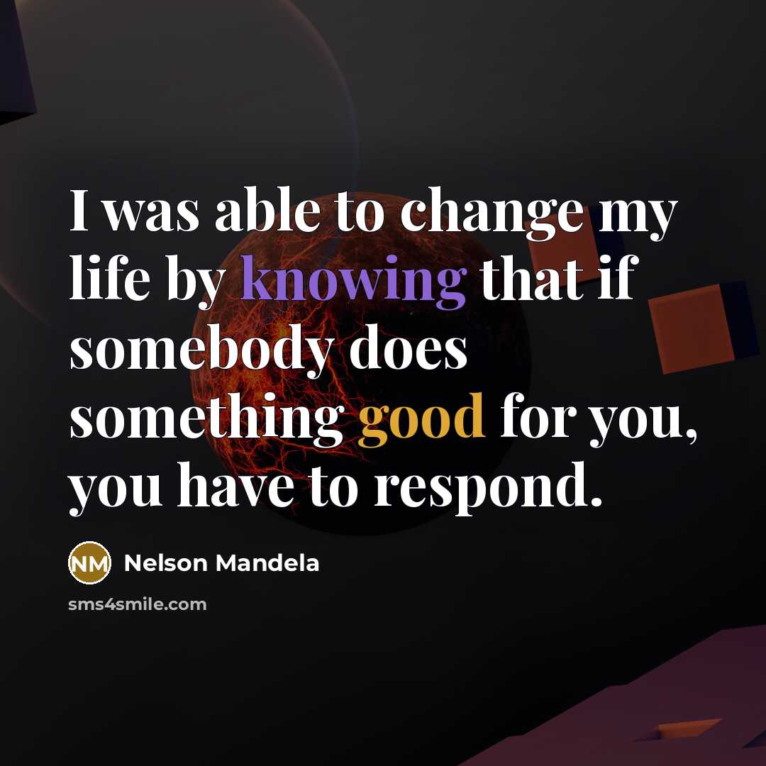 “I was able to change my life by knowing that…” quote by Nelson Mandela
