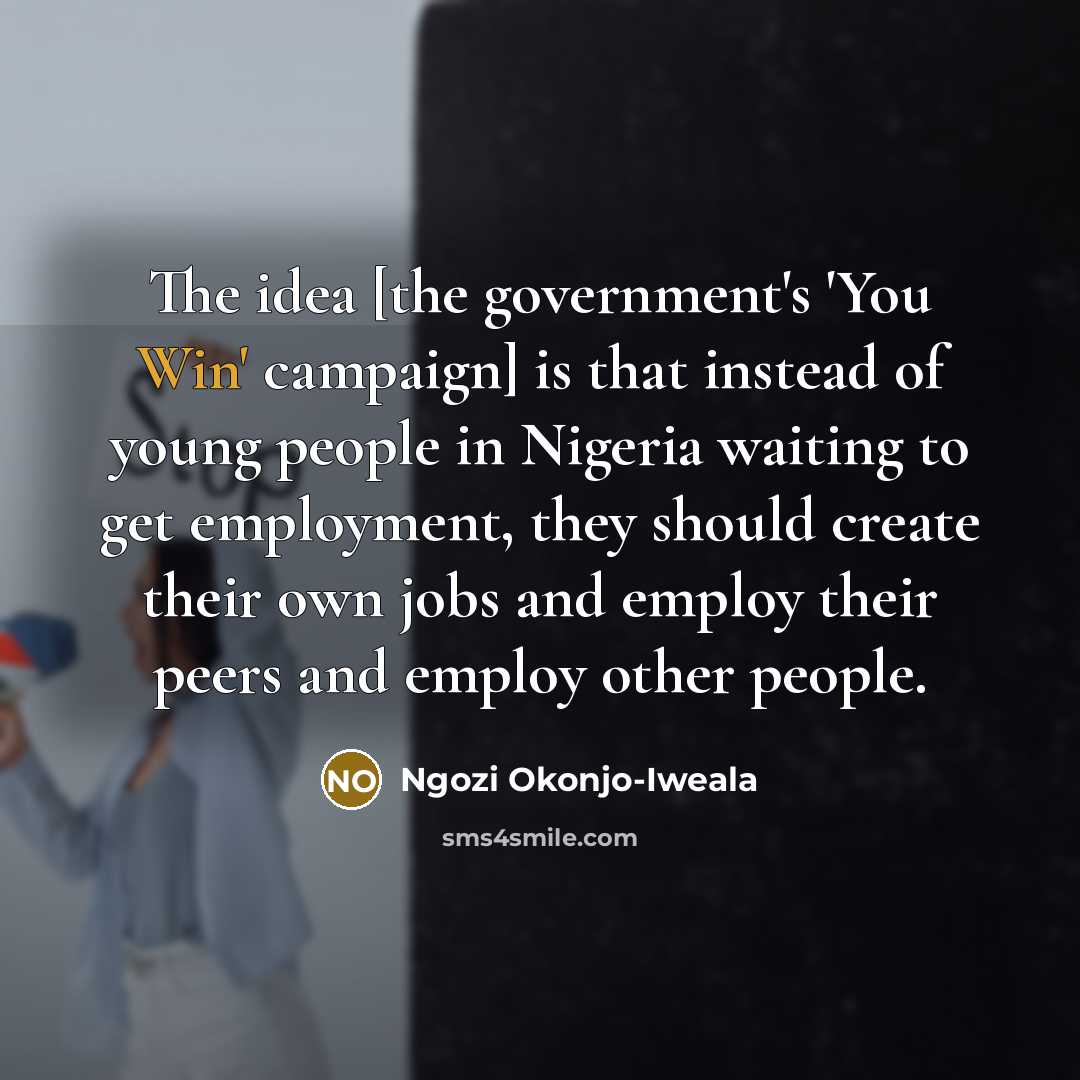 “The idea [the government's 'You Win' campaign] is that instead…” quote by Ngozi Okonjo-Iweala