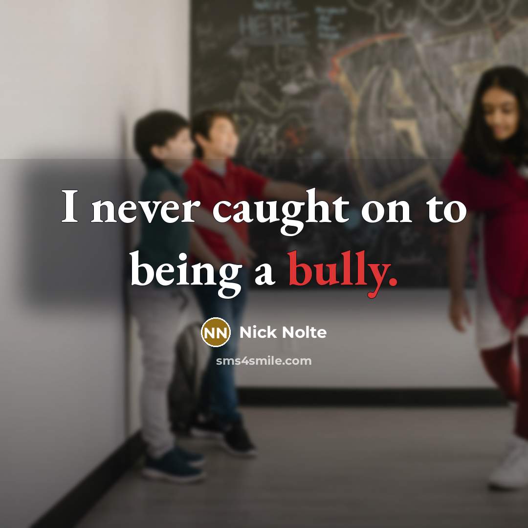 “I never caught on to being a bully.…” quote by Nick Nolte