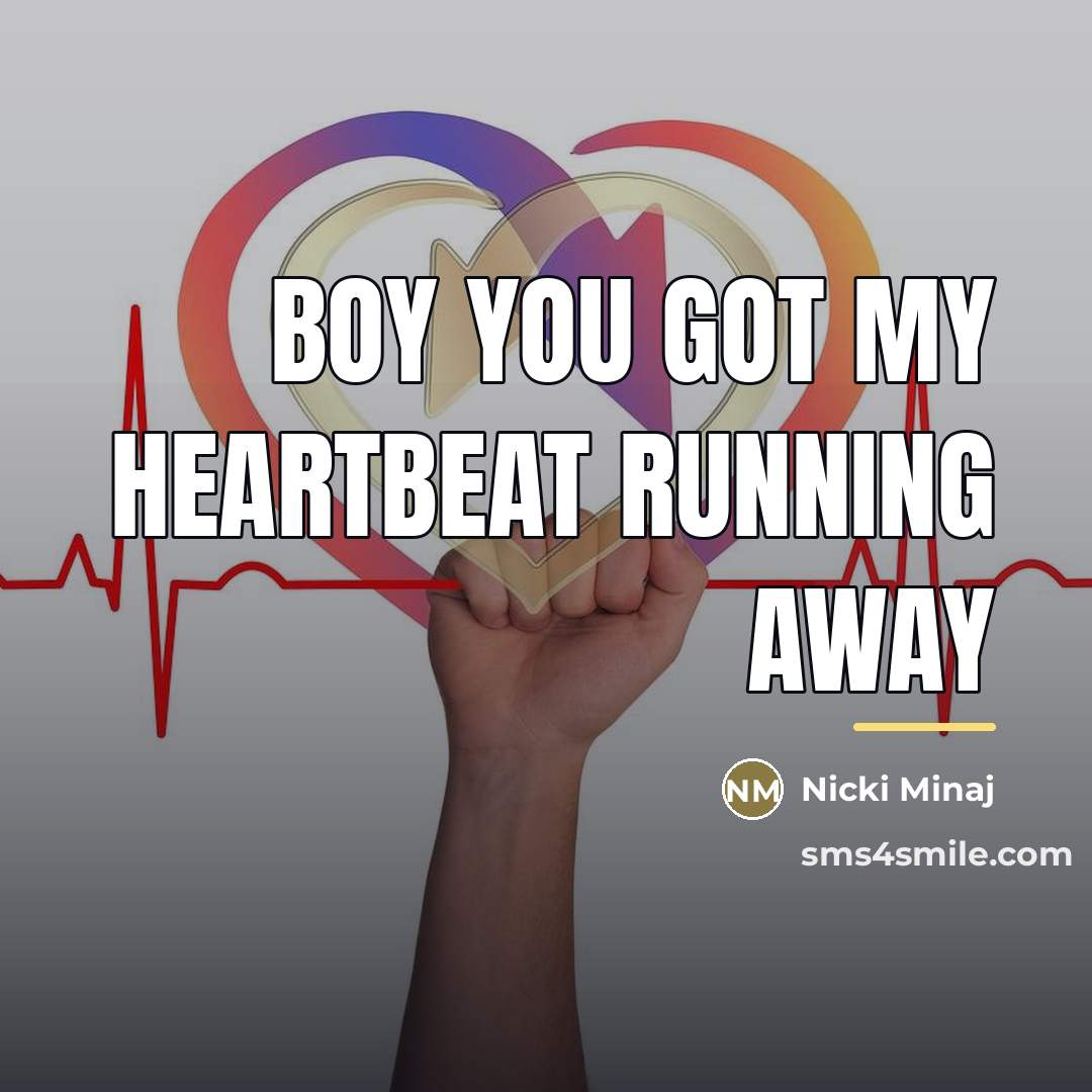 “Boy you got my heartbeat running away…” quote by Nicki Minaj