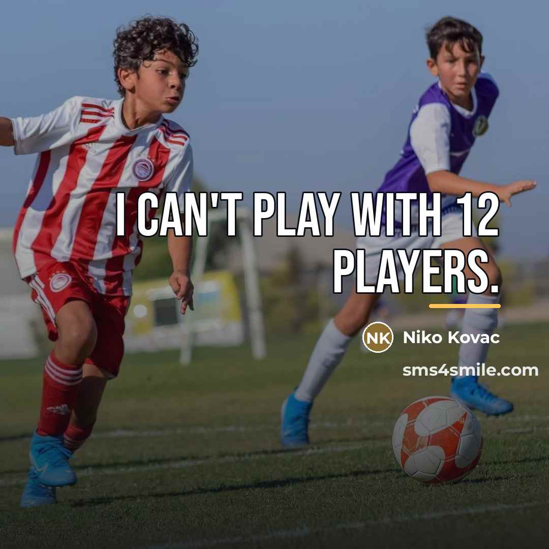 “I can't play with 12 players.…” quote by Niko Kovac