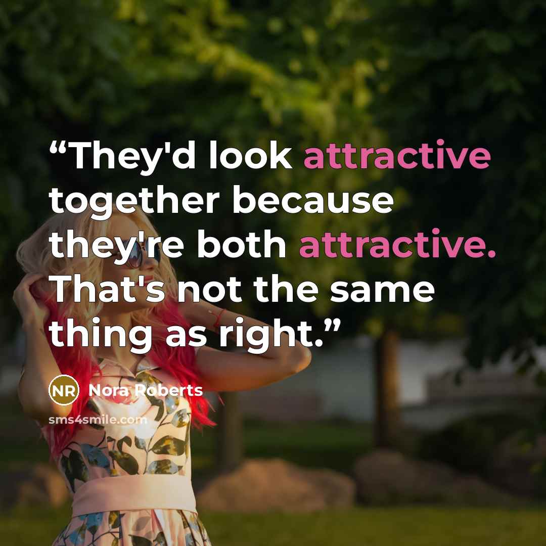 “They'd look attractive together because they're both attractive. That's not the same thing as right.” quote by Nora Roberts